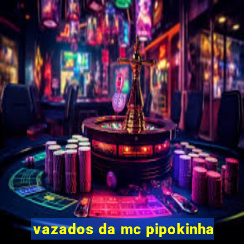 vazados da mc pipokinha